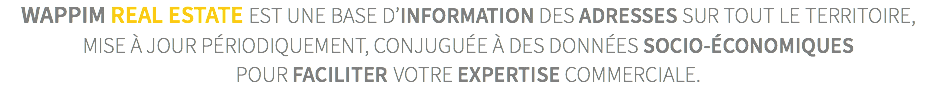 wappim real estate est une base d’information des adresses sur tout le territoire, mise à jour périodiquement, conjuguée à des données socio-économiques  pour faciliter votre expertise commerciale.